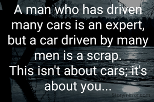 A man who has driven many cars is an expert, but a car driven by many men is a scrap.
This isn't about cars; it's about you...