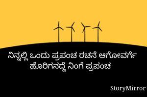 ನಿನ್ನಲ್ಲಿ ಒಂದು ಪ್ರಪಂಚ ರಚನೆ ಆಗೋವರ್ಗೆ ಹೊರಿಗನದ್ದೆ ನಿಂಗೆ ಪ್ರಪಂಚ