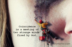 Coincidence
 is a meeting of 
two strange minds 
fixed by God.