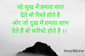 जो सुख में हमारा सात
 देते बो रिश्ते होते है
ओर जो दुख में हमारा साथ
 देते है बो फरिस्टे होते है ।। 