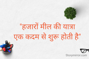 "हजारों मील की यात्रा
एक कदम से शुरू होती है"