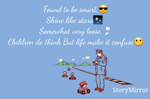 Found to be smart,😎
Shine like stars✨ 
Somewhat very loose,🎐
Children do think But life make it confuse😶
