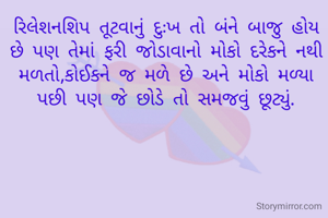 રિલેશનશિપ તૂટવાનું દુઃખ તો બંને બાજુ હોય છે પણ તેમાં ફરી જોડાવાનો મોકો દરેકને નથી મળતો,કોઈકને જ મળે છે અને મોકો મળ્યા પછી પણ જે છોડે તો સમજવું છૂટ્યું.