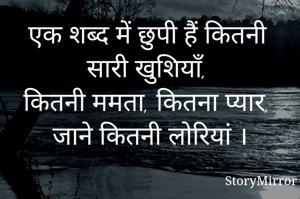 एक शब्द में छुपी हैं कितनी सारी खुशियाँ, 
कितनी ममता, कितना प्यार, जाने कितनी लोरियां ।