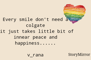 Every smile don't need a colgate
.it just takes little bit of innear peace and happiness......
                           v_rana