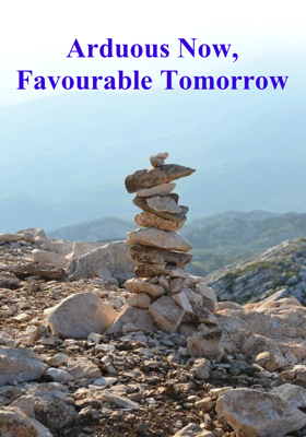 Arduous Now, Favourable Tomorrow
