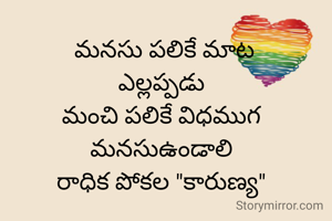  మనసు పలికే మాట
ఎల్లప్పడు
మంచి పలికే విధముగ మనసుఉండాలి
రాధిక పోకల "కారుణ్య"
