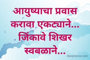 आयुष्याचा प्रवास करावा एकट्याने... जिंकावे शिखर स्वबळाने...