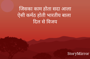 जिसका काम होता सदा आला
ऐसी कर्मठ होती भारतीय बाला
दिल से विजय