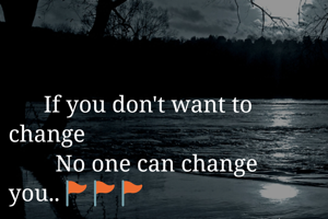 

      If you don't want to change
        No one can change you..🚩🚩🚩