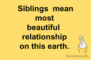 Siblings  mean
most 
beautiful  
relationship 
on this earth. 

