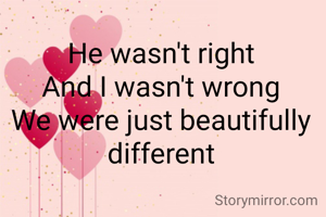 He wasn't right
And I wasn't wrong
We were just beautifully different