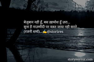 बेज़ुबान नही हूँ, बस ख़ामोश हूँ ज़रा...
सुना है नाउम्मीदी पर वक़्त जाया नही करते...
(रजनी शर्मा)...✍️@storires