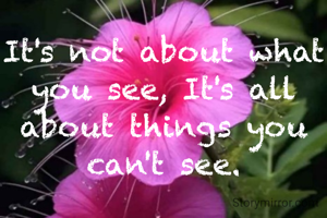 It's not about what you see, It's all about things you can't see.