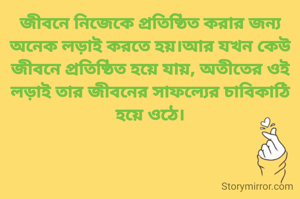 জীবনে নিজেকে প্রতিষ্ঠিত করার জন্য অনেক লড়াই করতে হয়।আর যখন কেউ জীবনে প্রতিষ্ঠিত হয়ে যায়, অতীতের ওই লড়াই তার জীবনের সাফল্যের চাবিকাঠি হয়ে ওঠে।
