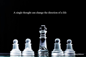 A single thought can change the direction of a life