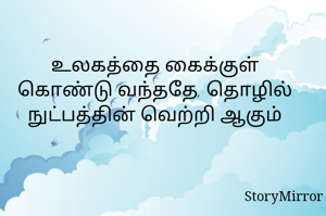 உலகத்தை கைக்குள் கொண்டு வந்ததே, தொழில் நுட்பத்தின் வெற்றி ஆகும்