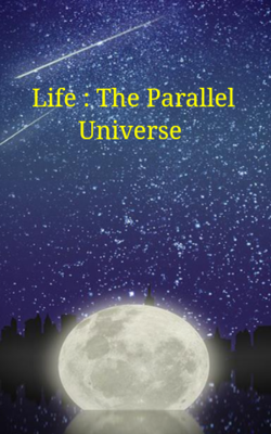 Life : The Parallel Universe
