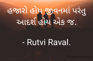 હજારો હોય જીવનમાં પરંતુ આદર્શ હોય એક જ.

- Rutvi Raval.