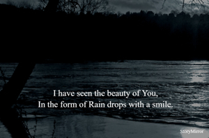 I have seen the beauty of You,
In the form of Rain drops with a smile.