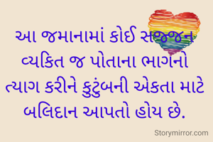 આ જમાનામાં કોઈ સજ્જન વ્યકિત જ પોતાના ભાગનો ત્યાગ કરીને કુટુંબની એકતા માટે બલિદાન આપતો હોય છે.