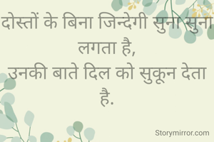 दोस्तों के बिना जिन्देगी सुना सुना लगता है,
उनकी बाते दिल को सुकून देता है.