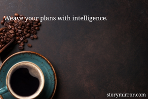 Weave your plans with intelligence.