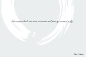 Education unlocks the door to success and gives you wings to fly.