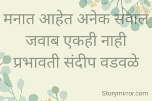 मनात आहेत अनेक सवाल जवाब एकही नाही
प्रभावती संदीप वडवळे
