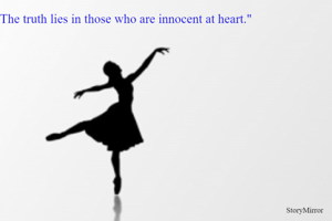 "The truth lies in those who are innocent at heart."