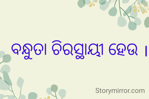 ବନ୍ଧୁତା ଚିରସ୍ଥାୟୀ ହେଉ ।