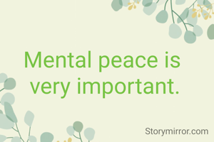 Mental peace is 
very important.