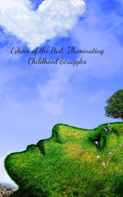 Echoes Of The Past: Illuminating Childhood Struggles