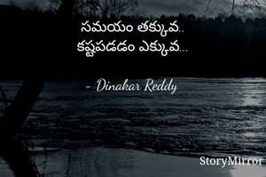 సమయం తక్కువ..
కష్టపడడం ఎక్కువ...

- Dinakar Reddy 