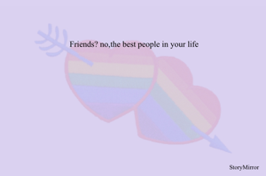 Friends,no your best people of life