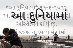 *આ દુનિયામાં* ૧૧-૬-૨૦૨૨
આ સ્વાર્થી દુનિયાની રીતમાં મારાં અસ્તિત્વને શોધું છું,
જુઠ્ઠાં જગતનાં ભવ્ય મેળામાં માણસાઇ ને શોધું છું..
*ભાવના ભટ્ટ અમદાવાદ*
➖〰️➖〰️➖〰️➖〰️➖