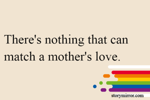        
There's nothing that can match a mother's love.