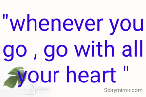 "whenever you go , go with all your heart "