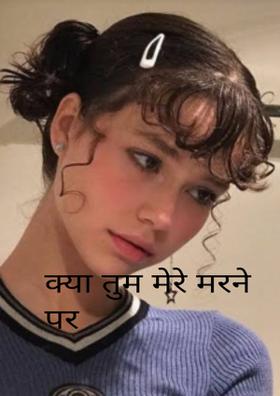 क्या तुम मेरे मरने पर