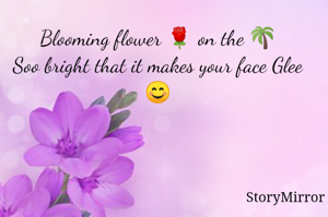 Blooming flower 🌹 on the 🌴
Soo bright that it makes your face Glee 😊