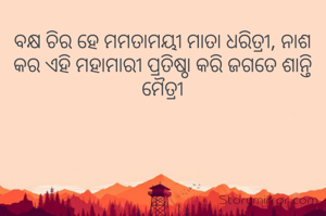 ବକ୍ଷ ଚିର ହେ ମମତାମୟୀ ମାତା ଧରିତ୍ରୀ, ନାଶ କର ଏହି ମହାମାରୀ ପ୍ରତିଷ୍ଠା କରି ଜଗତେ ଶାନ୍ତି ମୈତ୍ରୀ