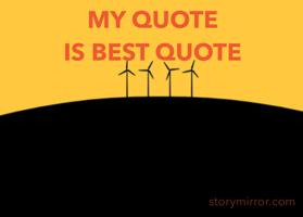 MY QUOTE 
IS BEST QUOTE