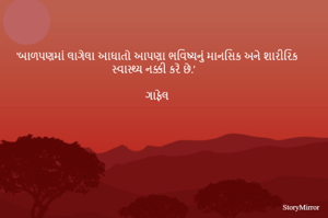 ‘બાળપણમાં લાગેલા આઘાતો આપણા ભવિષ્યનું માનસિક અને શારીરિક સ્વાસ્થ્ય નક્કી કરે છે.’

ગાફેલ 