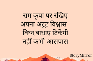 राम कृपा पर रखिए 
अपना अटूट विश्वास 
विघ्न,बाधाएं टिकेंगी
नहीं कभी आसपास 