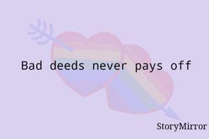 Bad deeds never pays off