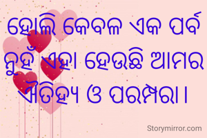 ହୋଲି କେବଳ ଏକ ପର୍ବ ନୁହଁ ଏହା ହେଉଛି ଆମର ଐତିହ୍ୟ ଓ ପରମ୍ପରା।