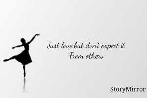 Just love but don't expect it
From others