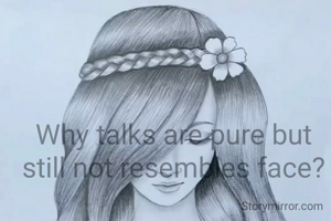 Why talks are pure but still not resembles face?