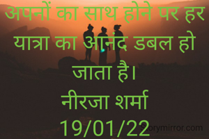 अपनों का साथ होने पर हर यात्रा का आनंद डबल हो जाता है।
नीरजा शर्मा
19/01/22