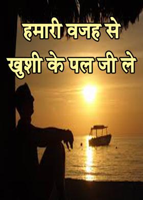 हमारी वजह से खुशी के पल जी ले